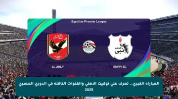 المباراة الكبرى.. تعرف على توقيت الأهلي والقنوات الناقلة في الدوري المصري 2025
